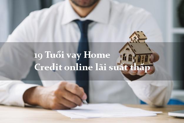 19 Tuổi vay Home Credit online lãi suất thấp