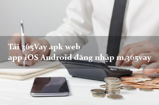 Tải 365Vay apk web app iOS Android đăng nhập m.365vay