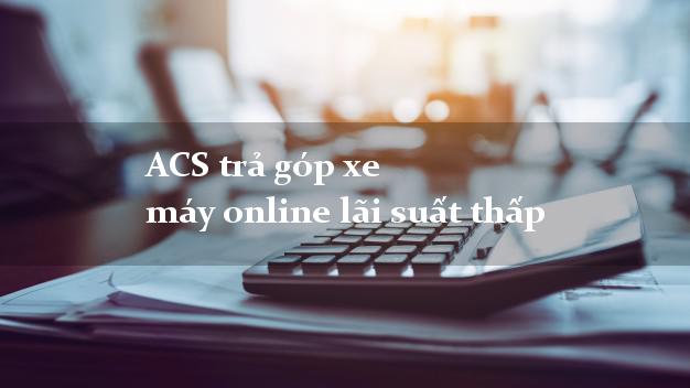 ACS trả góp xe máy online lãi suất thấp