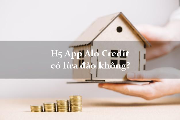 H5 App Alo Credit có lừa đảo không?