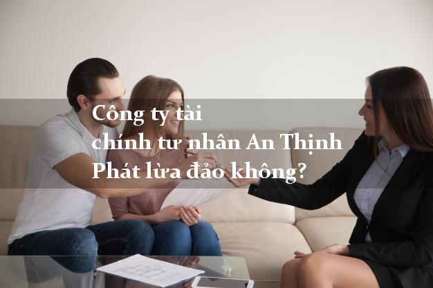 Công ty tài chính tư nhân An Thịnh Phát lừa đảo không?