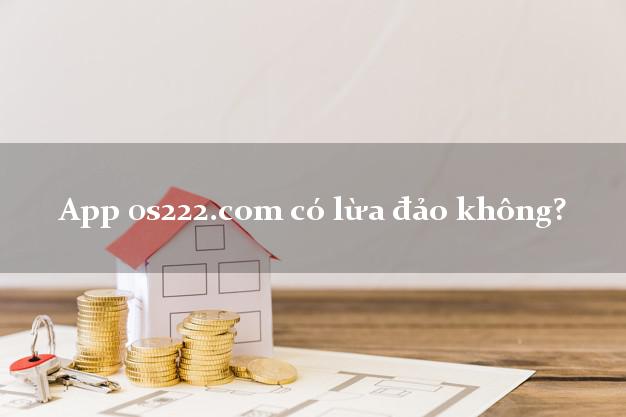 App 0s222.com có lừa đảo không?