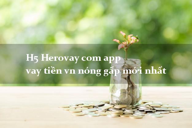 H5 Herovay com app vay tiền vn nóng gấp mới nhất