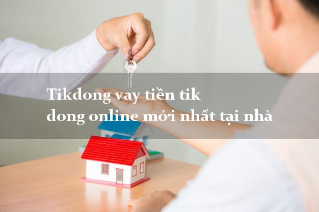 Tikdong vay tiền tik dong online mới nhất tại nhà