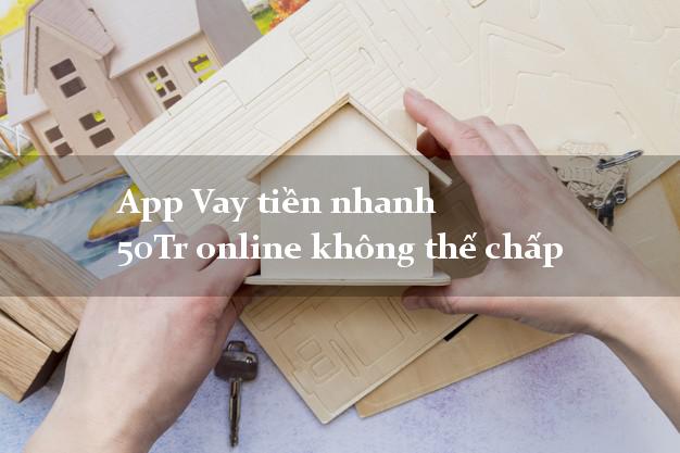 App Vay tiền nhanh 50Tr online không thế chấp