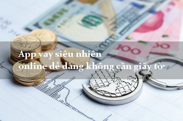 App vay siêu nhiên online dễ dàng không cần giấy tờ