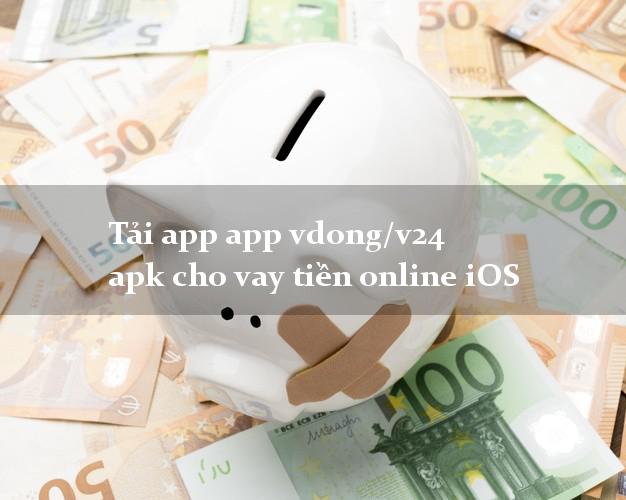 Tải app app vdong/v24 apk cho vay tiền online iOS