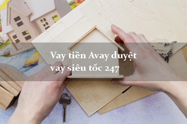 Vay tiền Avay duyệt vay siêu tốc 247
