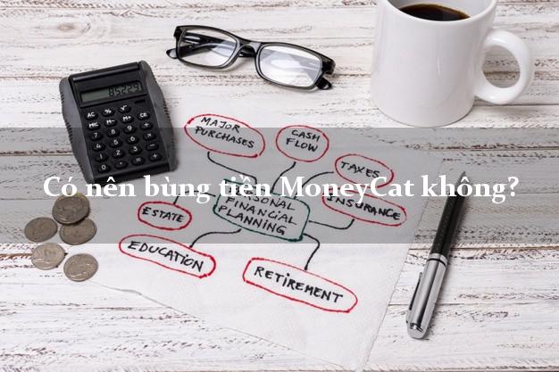 Có nên bùng tiền MoneyCat không?