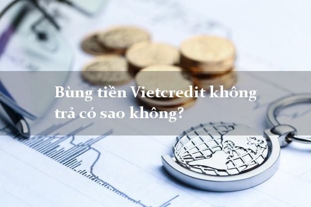 Bùng tiền Vietcredit không trả có sao không?
