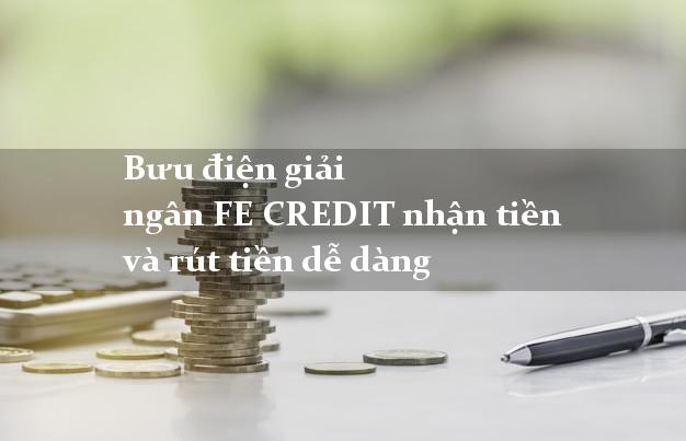 Bưu điện giải ngân FE CREDIT nhận tiền và rút tiền dễ dàng