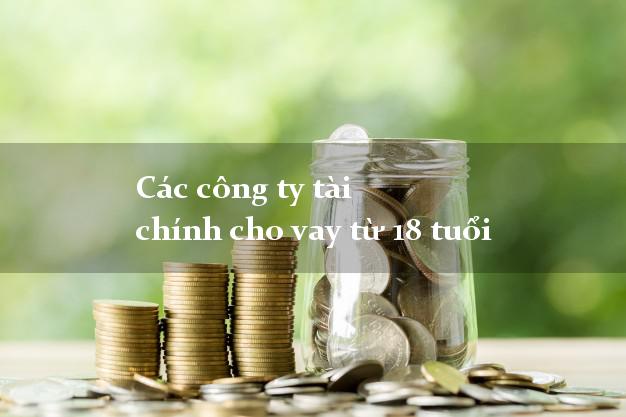 Các công ty tài chính cho vay từ 18 tuổi