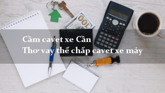 Cầm cavet xe Cần Thơ vay thế chấp cavet xe máy