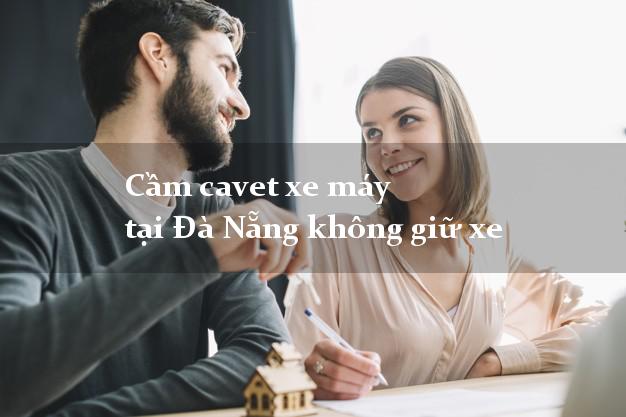 Cầm cavet xe máy tại Đà Nẵng không giữ xe