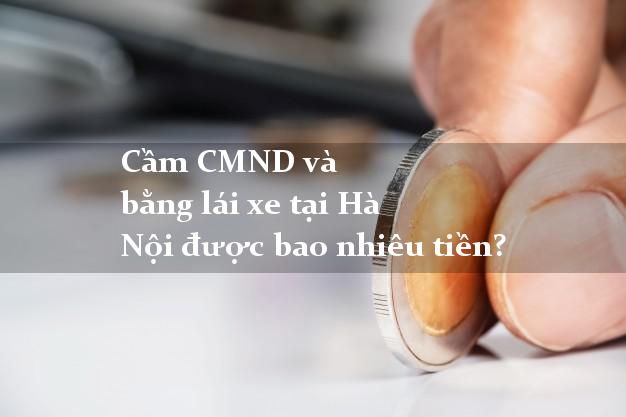 Cầm CMND và bằng lái xe tại Hà Nội được bao nhiêu tiền?