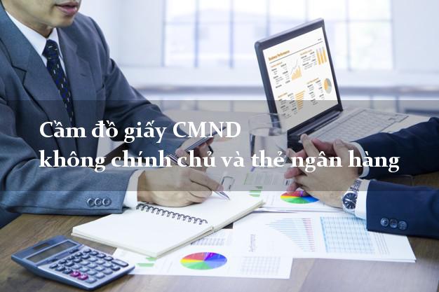 Cầm đồ giấy CMND không chính chủ và thẻ ngân hàng