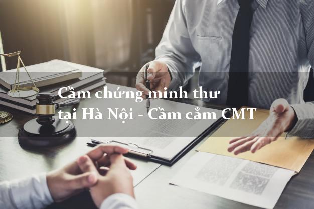 Cầm chứng minh thư tại Hà Nội - Cầm cắm CMT
