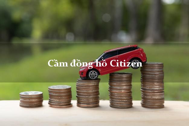 Cầm đồng hồ Citizen