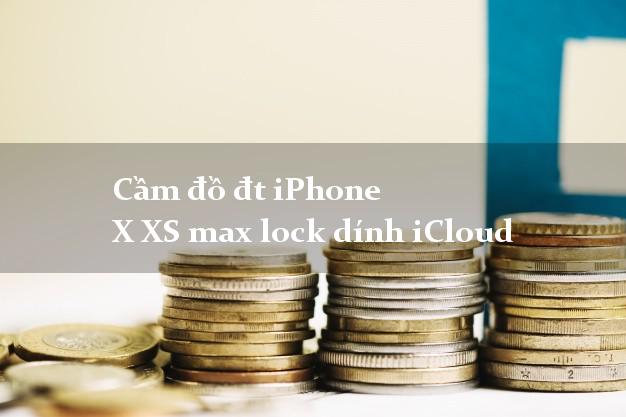 Cầm đồ đt iPhone X XS max lock dính iCloud