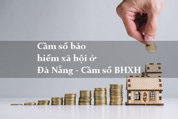 Cầm sổ bảo hiểm xã hội ở  Đà Nẵng - Cầm sổ BHXH