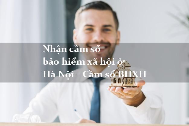 Nhận cầm sổ bảo hiểm xã hội ở Hà Nội - Cầm sổ BHXH