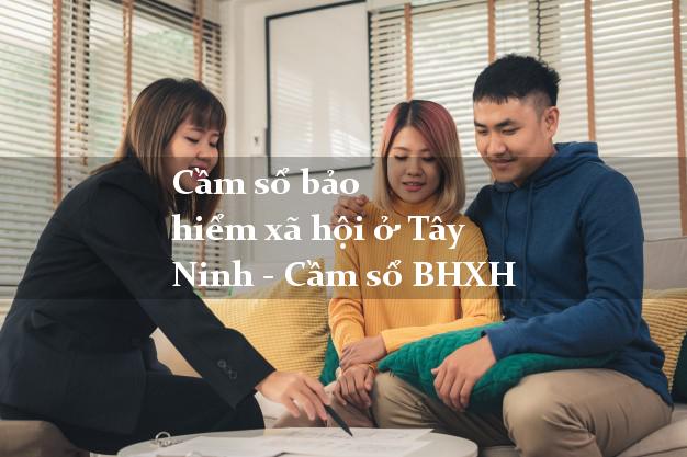 Cầm sổ bảo hiểm xã hội ở Tây Ninh - Cầm sổ BHXH