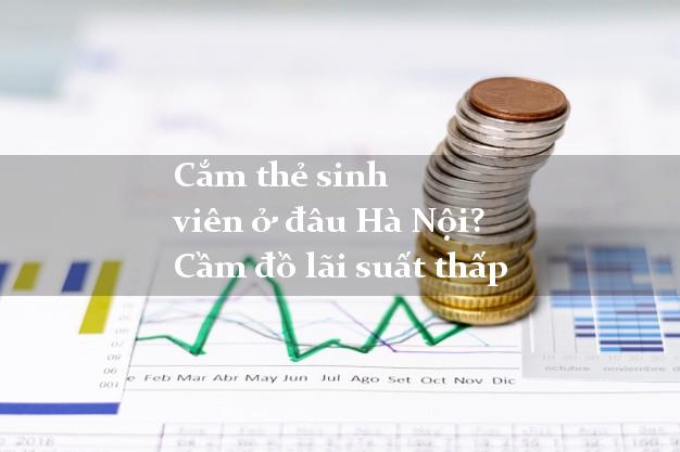 Cắm thẻ sinh viên ở đâu Hà Nội? Cầm đồ lãi suất thấp