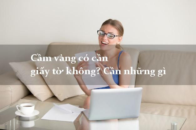 Cầm vàng có cần giấy tờ không? Cần những gì