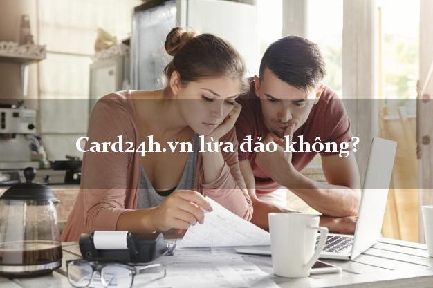 Card24h.vn lừa đảo không?