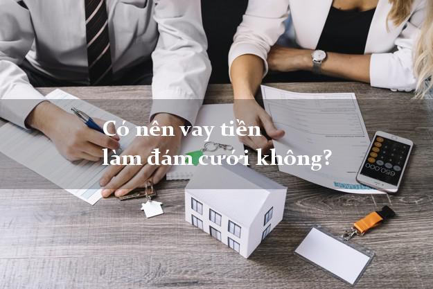 Có nên vay tiền làm đám cưới không?