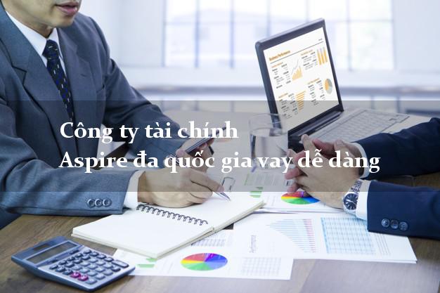 Công ty tài chính Aspire đa quốc gia vay dễ dàng
