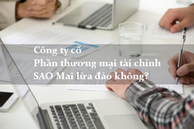 Công ty cổ Phần thương mại tài chính SAO Mai lừa đảo không?