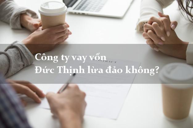 Công ty vay vốn Đức Thịnh lừa đảo không?
