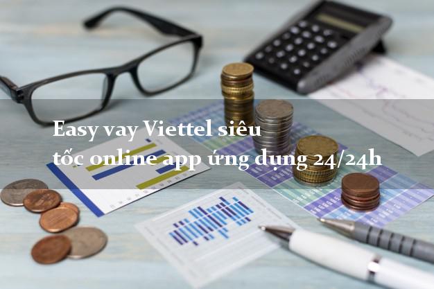 Easy vay Viettel siêu tốc online app ứng dụng 24/24h