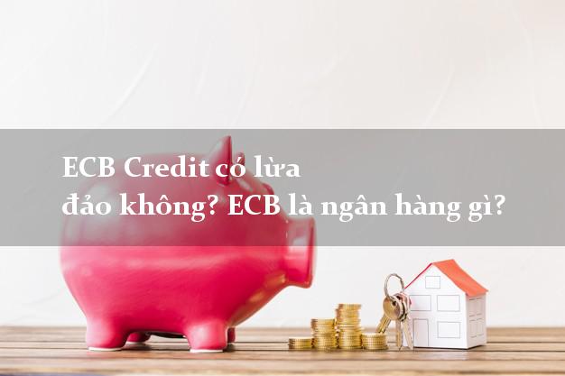 ECB Credit có lừa đảo không? ECB là ngân hàng gì?