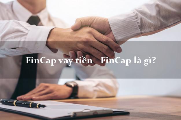 FinCap vay tiền - FinCap là gì?