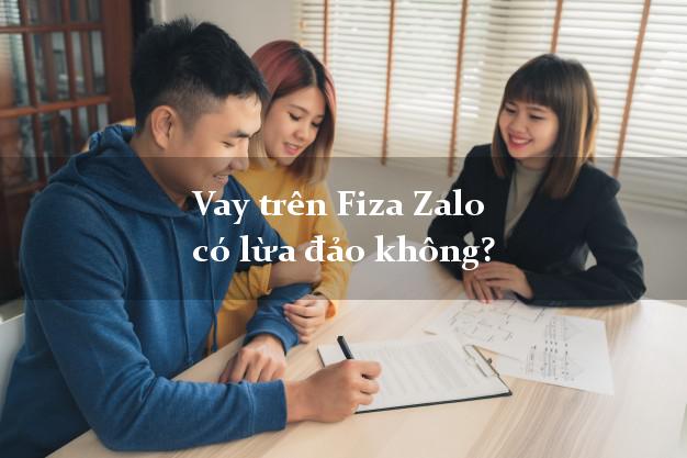 Vay trên Fiza Zalo có lừa đảo không?
