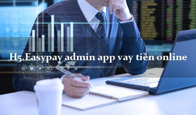 H5.Easypay admin app vay tiền online