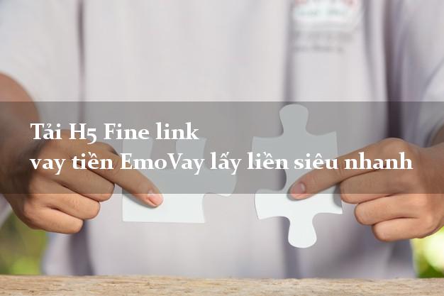 Tải H5 Fine link vay tiền EmoVay lấy liền siêu nhanh