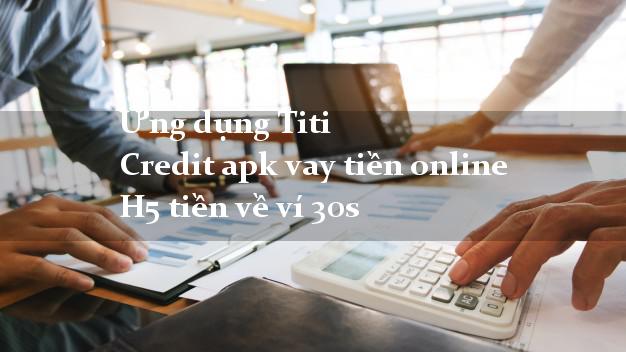 Ứng dụng Titi Credit apk vay tiền online H5 tiền về ví 30s