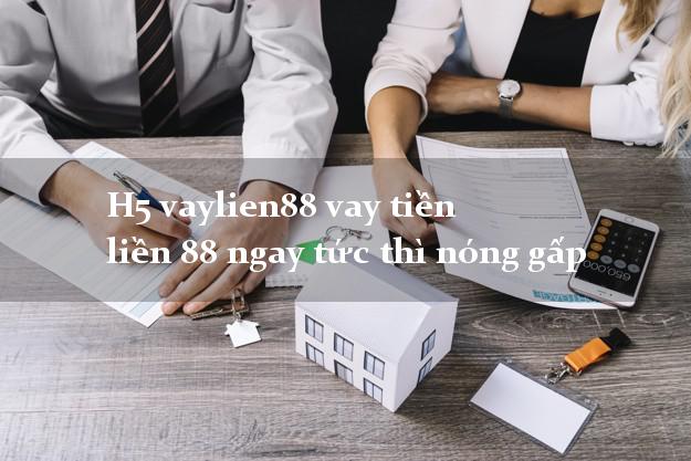 H5 vaylien88 vay tiền liền 88 ngay tức thì nóng gấp