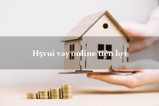 H5vui vay online tiện lợi