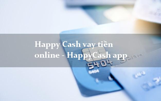 Happy Cash vay tiền online - HappyCash app