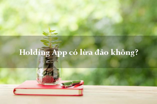 Holding App có lừa đảo không?