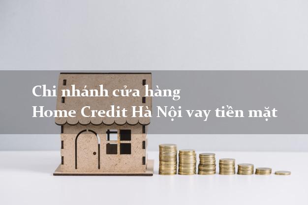 Chi nhánh cửa hàng Home Credit Hà Nội vay tiền mặt