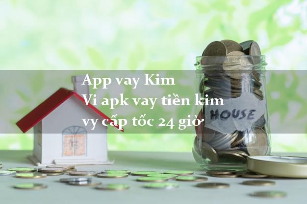 App vay Kim Vi apk vay tiền kim vy cấp tốc 24 giờ