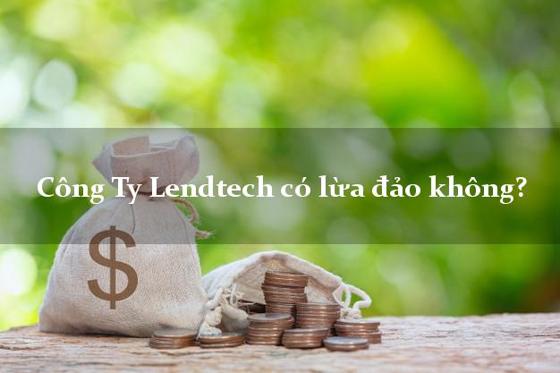Công Ty Lendtech có lừa đảo không?