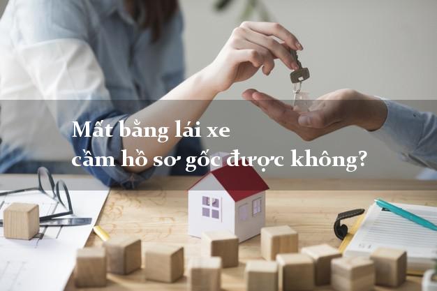 Mất bằng lái xe cầm hồ sơ gốc được không?