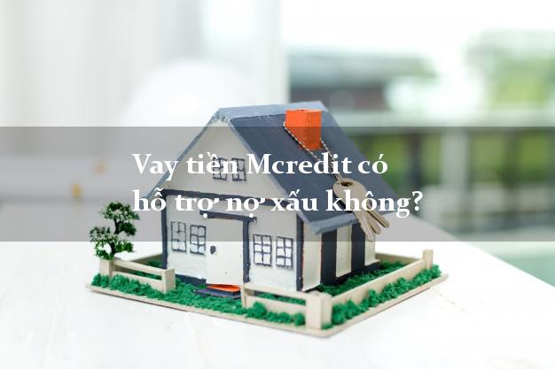 Vay tiền Mcredit có hỗ trợ nợ xấu không?