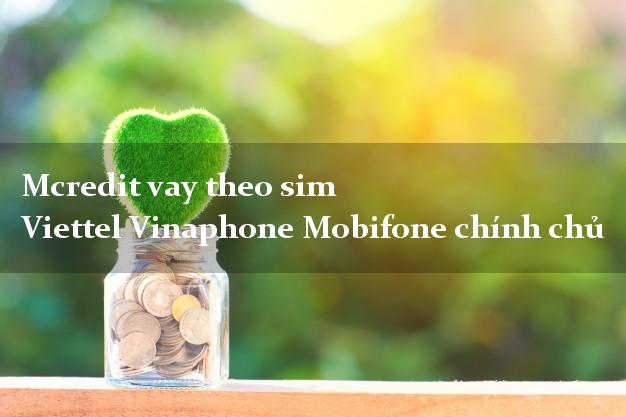 Mcredit vay theo sim Viettel Vinaphone Mobifone chính chủ